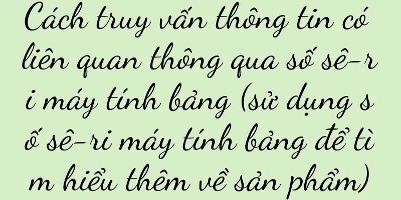 Cách truy vấn thông tin có liên quan thông qua số sê-ri máy tính bảng (sử dụng số sê-ri máy tính bảng để tìm hiểu thêm về sản phẩm)