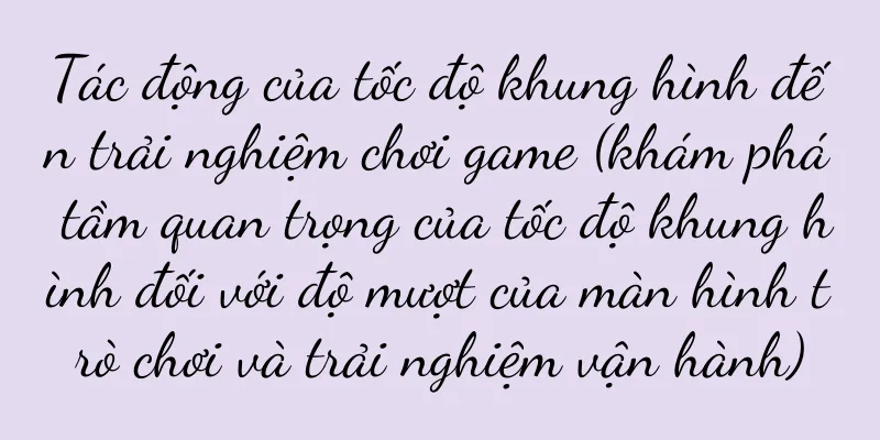 Tác động của tốc độ khung hình đến trải nghiệm chơi game (khám phá tầm quan trọng của tốc độ khung hình đối với độ mượt của màn hình trò chơi và trải nghiệm vận hành)