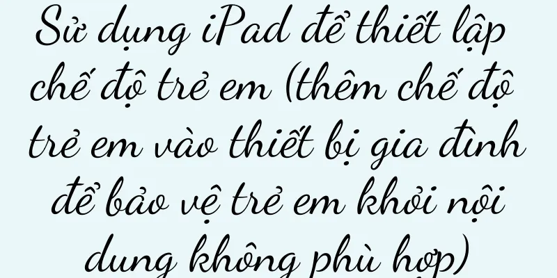 Sử dụng iPad để thiết lập chế độ trẻ em (thêm chế độ trẻ em vào thiết bị gia đình để bảo vệ trẻ em khỏi nội dung không phù hợp)