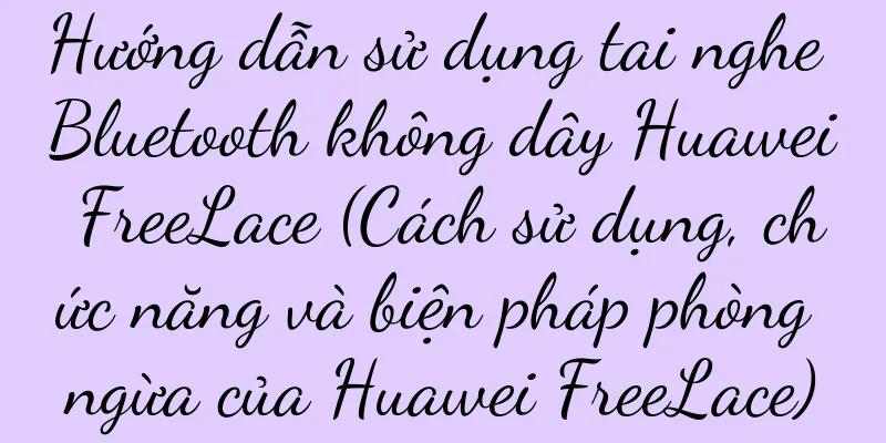 Hướng dẫn sử dụng tai nghe Bluetooth không dây Huawei FreeLace (Cách sử dụng, chức năng và biện pháp phòng ngừa của Huawei FreeLace)