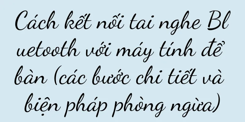 Cách kết nối tai nghe Bluetooth với máy tính để bàn (các bước chi tiết và biện pháp phòng ngừa)