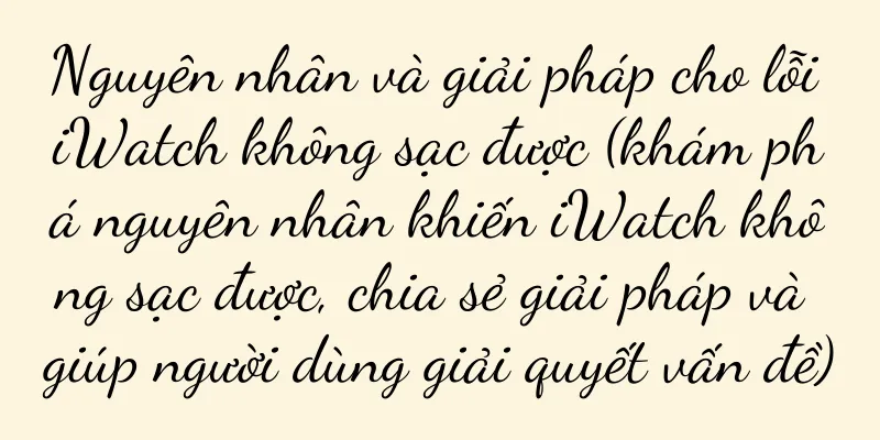 Nguyên nhân và giải pháp cho lỗi iWatch không sạc được (khám phá nguyên nhân khiến iWatch không sạc được, chia sẻ giải pháp và giúp người dùng giải quyết vấn đề)