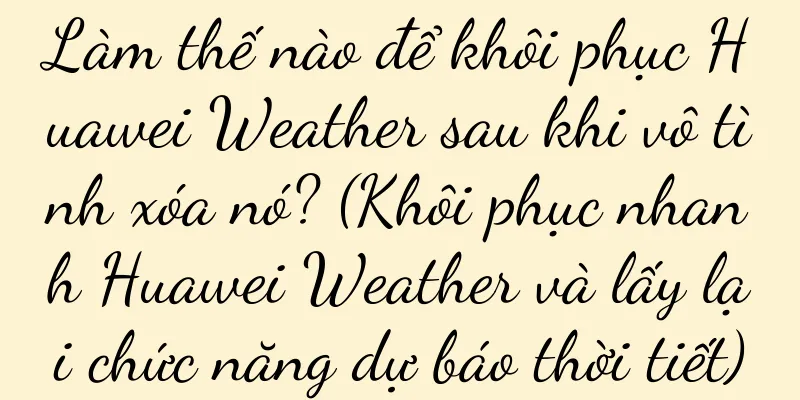 Làm thế nào để khôi phục Huawei Weather sau khi vô tình xóa nó? (Khôi phục nhanh Huawei Weather và lấy lại chức năng dự báo thời tiết)