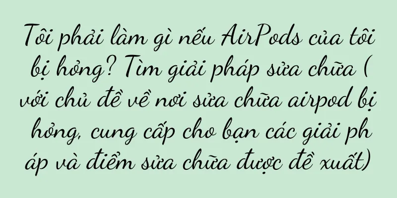 Tôi phải làm gì nếu AirPods của tôi bị hỏng? Tìm giải pháp sửa chữa (với chủ đề về nơi sửa chữa airpod bị hỏng, cung cấp cho bạn các giải pháp và điểm sửa chữa được đề xuất)