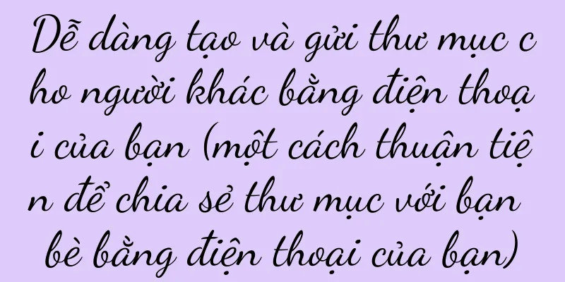 Dễ dàng tạo và gửi thư mục cho người khác bằng điện thoại của bạn (một cách thuận tiện để chia sẻ thư mục với bạn bè bằng điện thoại của bạn)