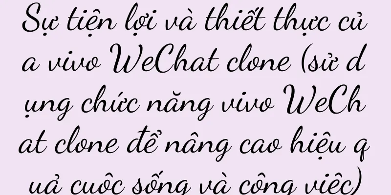 Sự tiện lợi và thiết thực của vivo WeChat clone (sử dụng chức năng vivo WeChat clone để nâng cao hiệu quả cuộc sống và công việc)
