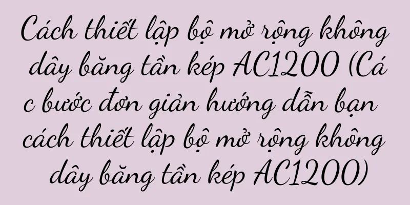 Cách thiết lập bộ mở rộng không dây băng tần kép AC1200 (Các bước đơn giản hướng dẫn bạn cách thiết lập bộ mở rộng không dây băng tần kép AC1200)