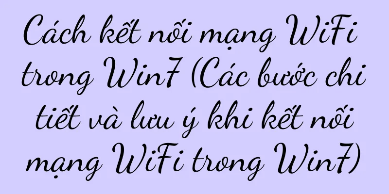 Cách kết nối mạng WiFi trong Win7 (Các bước chi tiết và lưu ý khi kết nối mạng WiFi trong Win7)