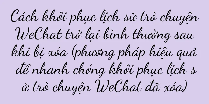 Cách khôi phục lịch sử trò chuyện WeChat trở lại bình thường sau khi bị xóa (phương pháp hiệu quả để nhanh chóng khôi phục lịch sử trò chuyện WeChat đã xóa)