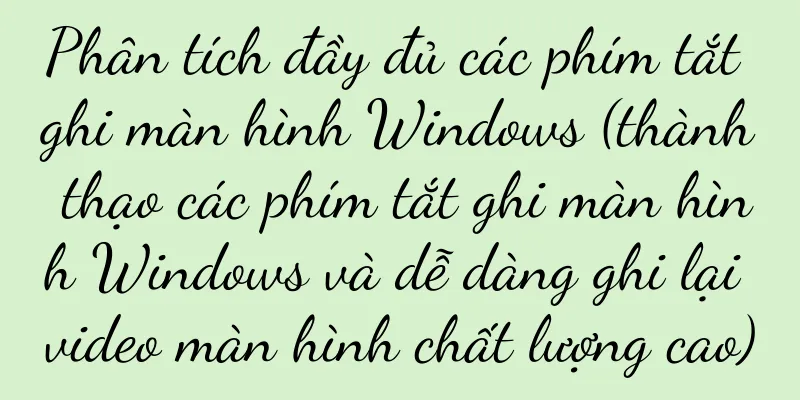 Phân tích đầy đủ các phím tắt ghi màn hình Windows (thành thạo các phím tắt ghi màn hình Windows và dễ dàng ghi lại video màn hình chất lượng cao)