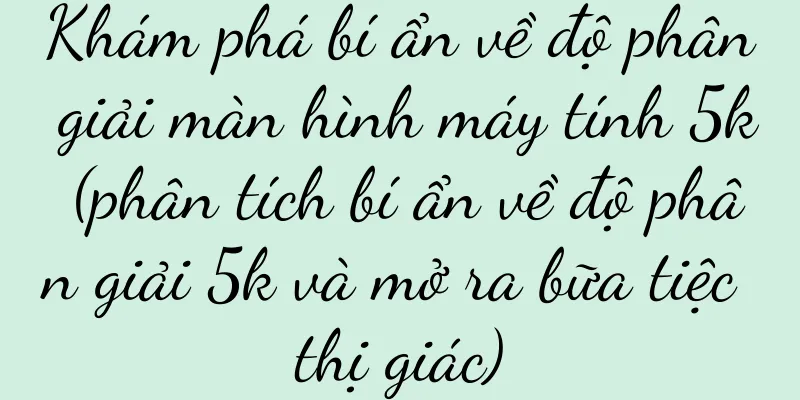 Khám phá bí ẩn về độ phân giải màn hình máy tính 5k (phân tích bí ẩn về độ phân giải 5k và mở ra bữa tiệc thị giác)