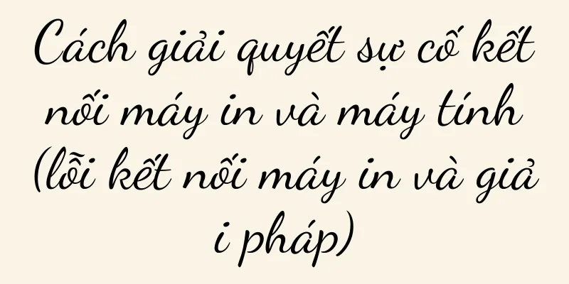 Cách giải quyết sự cố kết nối máy in và máy tính (lỗi kết nối máy in và giải pháp)