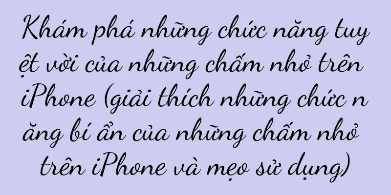 Khám phá những chức năng tuyệt vời của những chấm nhỏ trên iPhone (giải thích những chức năng bí ẩn của những chấm nhỏ trên iPhone và mẹo sử dụng)