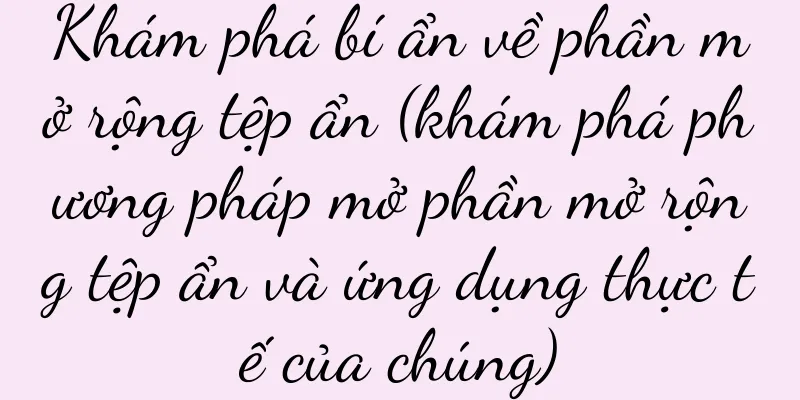 Khám phá bí ẩn về phần mở rộng tệp ẩn (khám phá phương pháp mở phần mở rộng tệp ẩn và ứng dụng thực tế của chúng)
