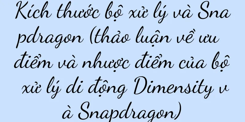 Kích thước bộ xử lý và Snapdragon (thảo luận về ưu điểm và nhược điểm của bộ xử lý di động Dimensity và Snapdragon)