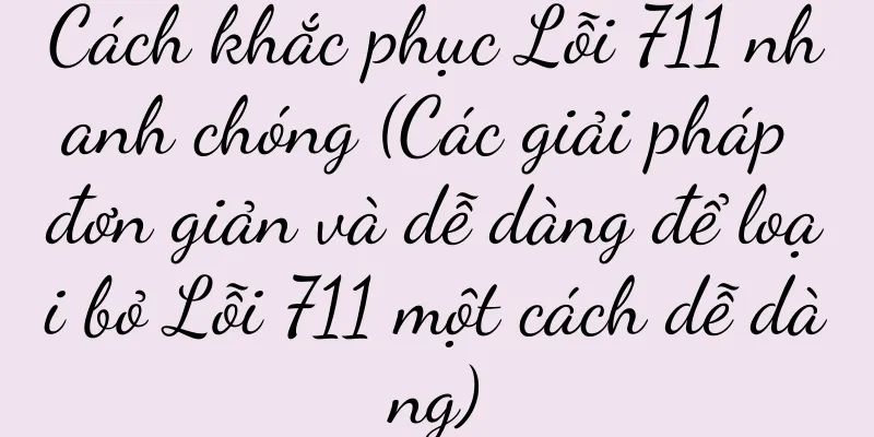Cách khắc phục Lỗi 711 nhanh chóng (Các giải pháp đơn giản và dễ dàng để loại bỏ Lỗi 711 một cách dễ dàng)