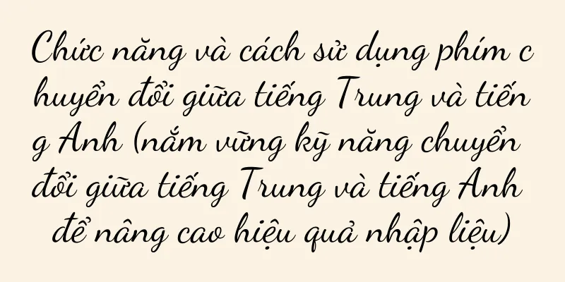 Chức năng và cách sử dụng phím chuyển đổi giữa tiếng Trung và tiếng Anh (nắm vững kỹ năng chuyển đổi giữa tiếng Trung và tiếng Anh để nâng cao hiệu quả nhập liệu)