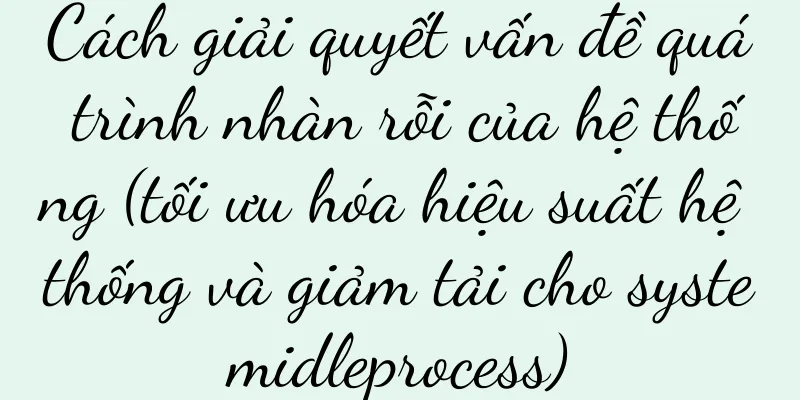 Cách giải quyết vấn đề quá trình nhàn rỗi của hệ thống (tối ưu hóa hiệu suất hệ thống và giảm tải cho systemidleprocess)