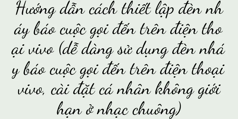 Hướng dẫn cách thiết lập đèn nháy báo cuộc gọi đến trên điện thoại vivo (dễ dàng sử dụng đèn nháy báo cuộc gọi đến trên điện thoại vivo, cài đặt cá nhân không giới hạn ở nhạc chuông)