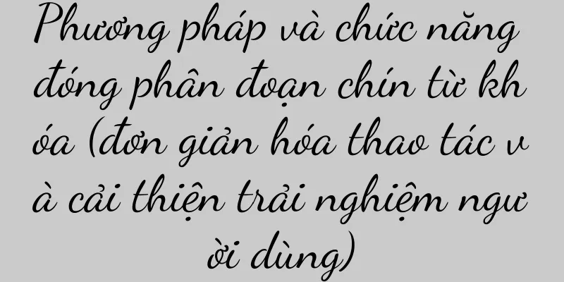 Phương pháp và chức năng đóng phân đoạn chín từ khóa (đơn giản hóa thao tác và cải thiện trải nghiệm người dùng)