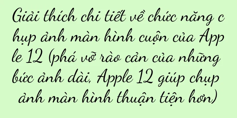 Giải thích chi tiết về chức năng chụp ảnh màn hình cuộn của Apple 12 (phá vỡ rào cản của những bức ảnh dài, Apple 12 giúp chụp ảnh màn hình thuận tiện hơn)