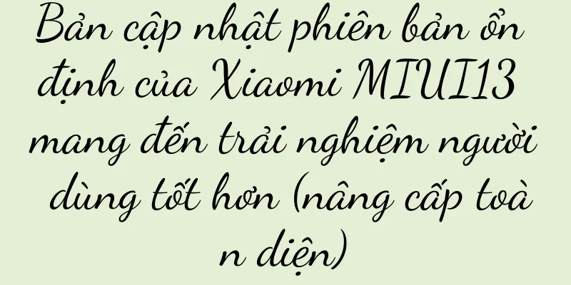 Bản cập nhật phiên bản ổn định của Xiaomi MIUI13 mang đến trải nghiệm người dùng tốt hơn (nâng cấp toàn diện)