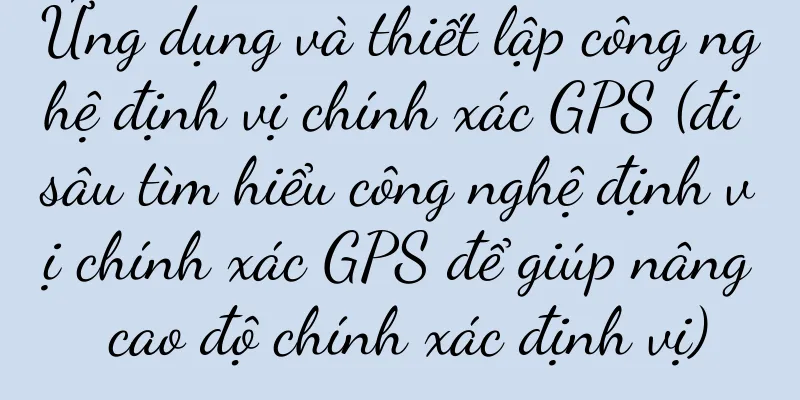 Ứng dụng và thiết lập công nghệ định vị chính xác GPS (đi sâu tìm hiểu công nghệ định vị chính xác GPS để giúp nâng cao độ chính xác định vị)