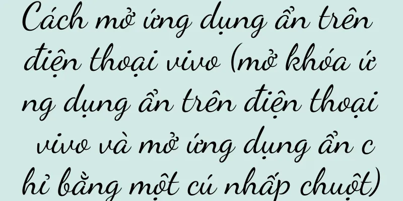 Cách mở ứng dụng ẩn trên điện thoại vivo (mở khóa ứng dụng ẩn trên điện thoại vivo và mở ứng dụng ẩn chỉ bằng một cú nhấp chuột)