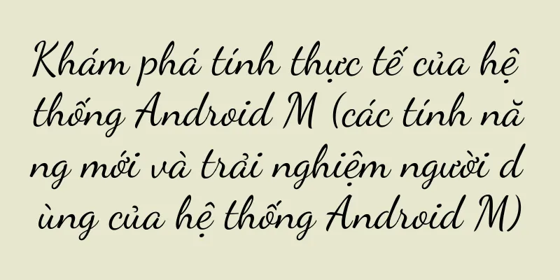 Khám phá tính thực tế của hệ thống Android M (các tính năng mới và trải nghiệm người dùng của hệ thống Android M)