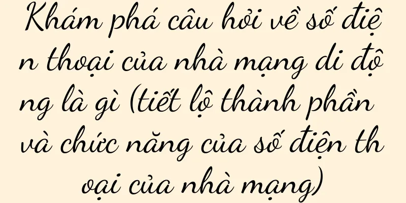 Khám phá câu hỏi về số điện thoại của nhà mạng di động là gì (tiết lộ thành phần và chức năng của số điện thoại của nhà mạng)