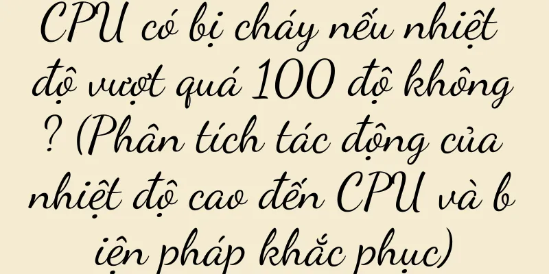 CPU có bị cháy nếu nhiệt độ vượt quá 100 độ không? (Phân tích tác động của nhiệt độ cao đến CPU và biện pháp khắc phục)