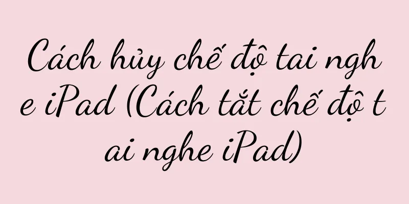 Cách hủy chế độ tai nghe iPad (Cách tắt chế độ tai nghe iPad)