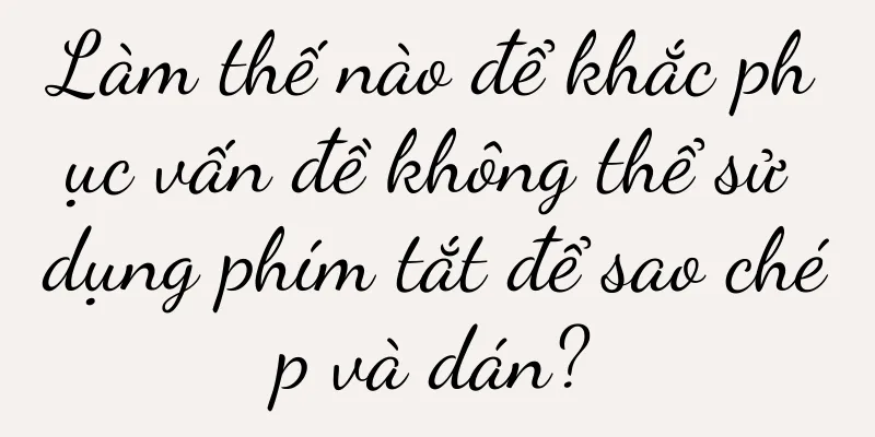 Làm thế nào để khắc phục vấn đề không thể sử dụng phím tắt để sao chép và dán?