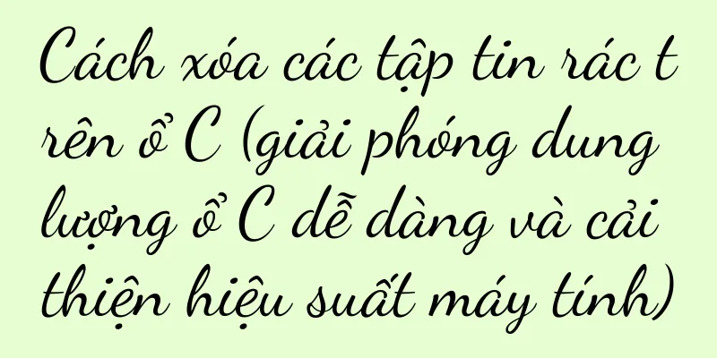 Cách xóa các tập tin rác trên ổ C (giải phóng dung lượng ổ C dễ dàng và cải thiện hiệu suất máy tính)