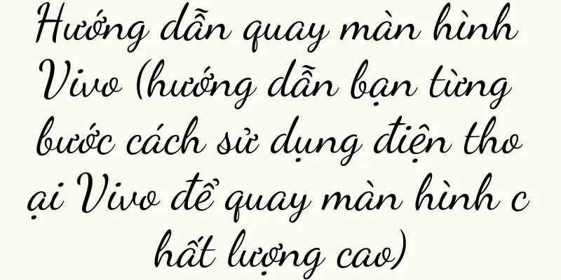 Hướng dẫn quay màn hình Vivo (hướng dẫn bạn từng bước cách sử dụng điện thoại Vivo để quay màn hình chất lượng cao)