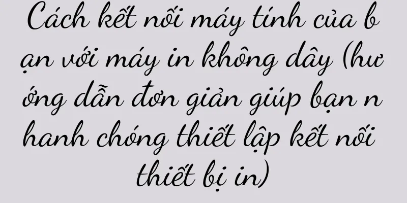 Cách kết nối máy tính của bạn với máy in không dây (hướng dẫn đơn giản giúp bạn nhanh chóng thiết lập kết nối thiết bị in)