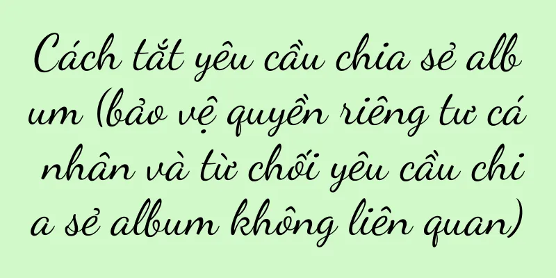Cách tắt yêu cầu chia sẻ album (bảo vệ quyền riêng tư cá nhân và từ chối yêu cầu chia sẻ album không liên quan)