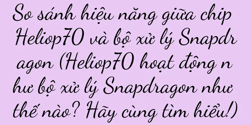 So sánh hiệu năng giữa chip Heliop70 và bộ xử lý Snapdragon (Heliop70 hoạt động như bộ xử lý Snapdragon như thế nào? Hãy cùng tìm hiểu!)