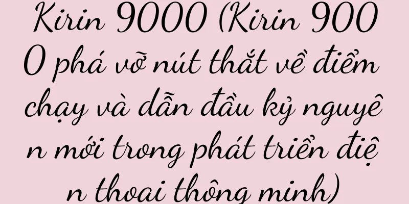 Kirin 9000 (Kirin 9000 phá vỡ nút thắt về điểm chạy và dẫn đầu kỷ nguyên mới trong phát triển điện thoại thông minh)