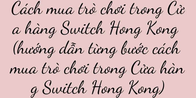 Cách mua trò chơi trong Cửa hàng Switch Hong Kong (hướng dẫn từng bước cách mua trò chơi trong Cửa hàng Switch Hong Kong)