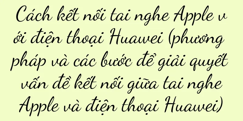 Cách kết nối tai nghe Apple với điện thoại Huawei (phương pháp và các bước để giải quyết vấn đề kết nối giữa tai nghe Apple và điện thoại Huawei)
