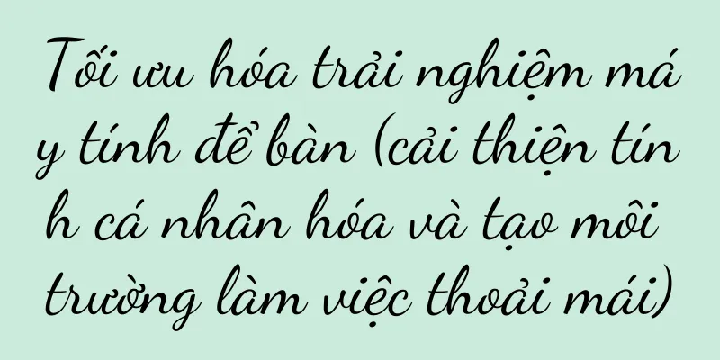 Tối ưu hóa trải nghiệm máy tính để bàn (cải thiện tính cá nhân hóa và tạo môi trường làm việc thoải mái)