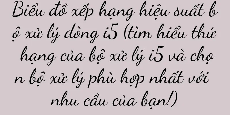 Biểu đồ xếp hạng hiệu suất bộ xử lý dòng i5 (tìm hiểu thứ hạng của bộ xử lý i5 và chọn bộ xử lý phù hợp nhất với nhu cầu của bạn!)