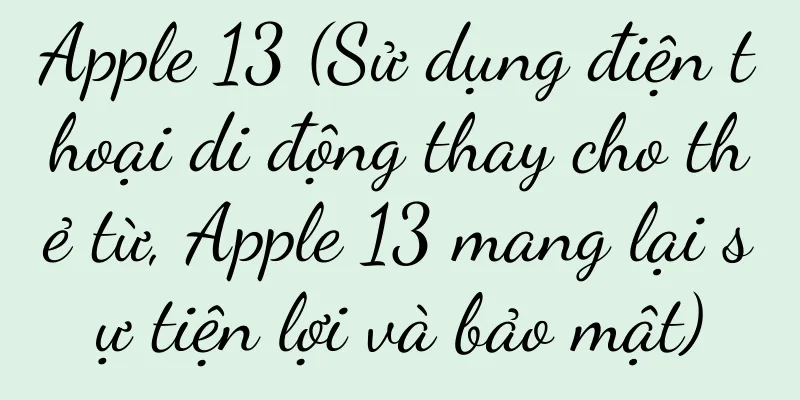 Apple 13 (Sử dụng điện thoại di động thay cho thẻ từ, Apple 13 mang lại sự tiện lợi và bảo mật)