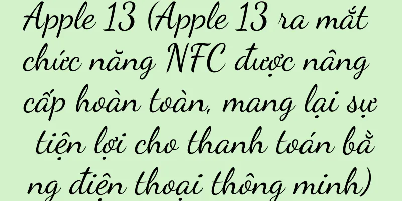 Apple 13 (Apple 13 ra mắt chức năng NFC được nâng cấp hoàn toàn, mang lại sự tiện lợi cho thanh toán bằng điện thoại thông minh)