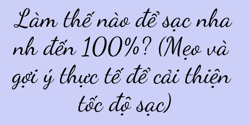 Làm thế nào để sạc nhanh đến 100%? (Mẹo và gợi ý thực tế để cải thiện tốc độ sạc)