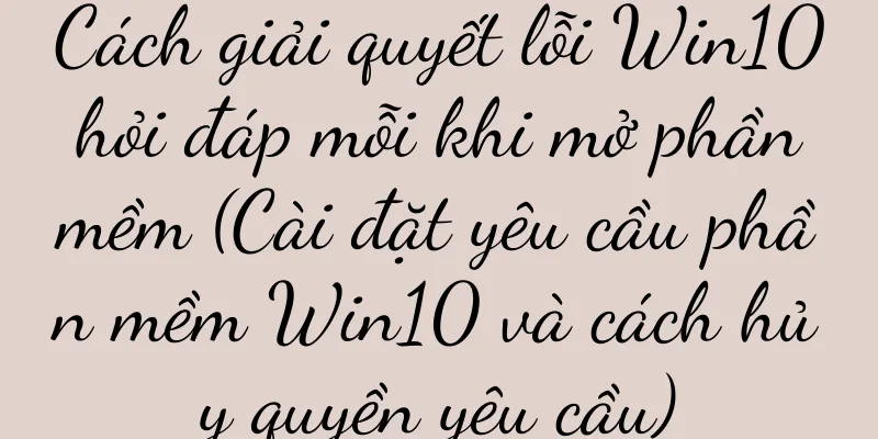 Cách giải quyết lỗi Win10 hỏi đáp mỗi khi mở phần mềm (Cài đặt yêu cầu phần mềm Win10 và cách hủy quyền yêu cầu)