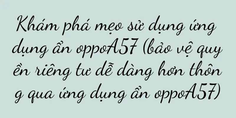 Khám phá mẹo sử dụng ứng dụng ẩn oppoA57 (bảo vệ quyền riêng tư dễ dàng hơn thông qua ứng dụng ẩn oppoA57)