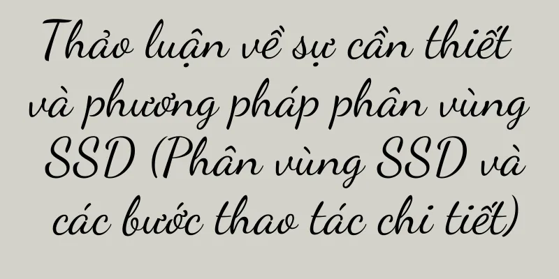 Thảo luận về sự cần thiết và phương pháp phân vùng SSD (Phân vùng SSD và các bước thao tác chi tiết)