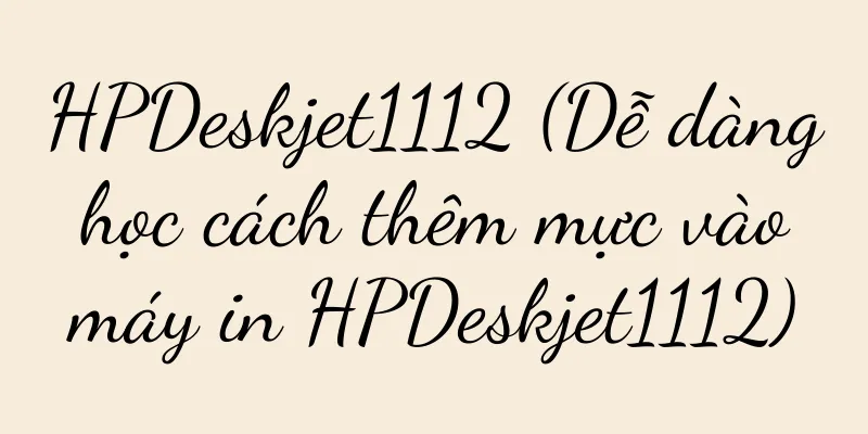 HPDeskjet1112 (Dễ dàng học cách thêm mực vào máy in HPDeskjet1112)